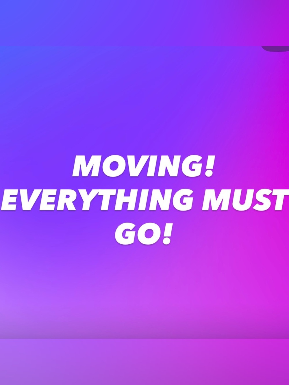 Moving! Everything must go!!
